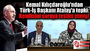 Kemal Kılıçdaroğlu'ndan Türk-İş Başkanı Atalay'a tepki: Kendisini saraya teslim etmiş