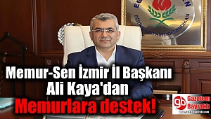 Memur-Sen İzmir İl Başkanı Ali Kaya'dan Memurlara destek