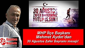 MHP İlçe Başkanı Mehmet Aydın'dan 30 Ağustos Zafer Bayramı mesajı