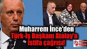 Muharrem İnce'den Türk-İş Başkanı Atalay'a istifa çağrısı