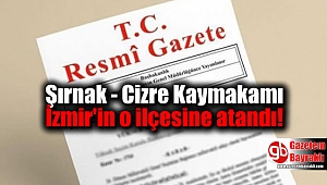 Şırnak - Cizre Kaymakamı İzmir'in o ilçesine atandı