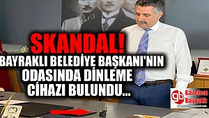 Skandal: Bayraklı Belediye Başkan Sandal'ın odasında dinleme cihazı bulundu
