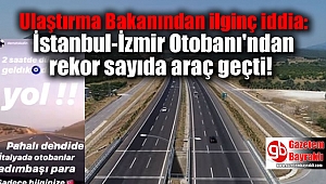 Ulaştırma Bakanından ilginç iddia: İstanbul-İzmir Otobanı'ndan rekor sayıda araç geçti