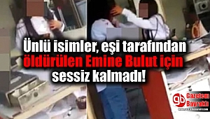 Ünlü isimler, eşi tarafından öldürülen Emine Bulut için sessiz kalmadı