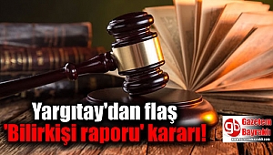 Yargıtay'dan flaş 'Bilirkişi raporu' kararı