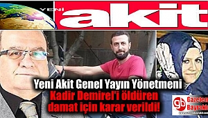 Yeni Akit Genel Yayın Yönetmeni Kadir Demirel'i öldüren damat için karar verildi