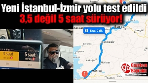 Yeni İstanbul-İzmir yolu test edildi onaylandı: 3,5 değil 5 saat sürüyor