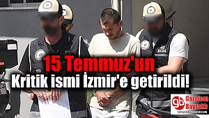 15 Temmuz'un Kritik ismi İzmir'e getirildi