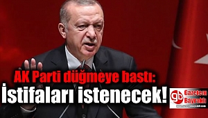 AK Parti düğmeye bastı: İstifaları istenecek