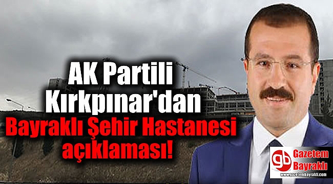 AK Partili Kırkpınar'dan Bayraklı Şehir Hastanesi açıklaması