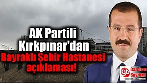 AK Partili Kırkpınar'dan Bayraklı Şehir Hastanesi açıklaması