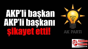 AKP’li başkan AKP’li başkanı şikayet etti
