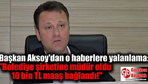 Başkan Aksoy'dan o haberlere yalanlama: Belediye şirketine müdür oldu 10 bin TL maaş bağlandı