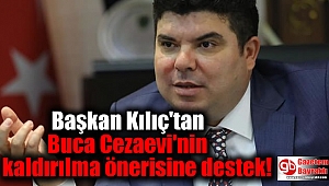 Başkan Kılıç'tan Buca Cezaevi'nin kaldırılma önerisine destek