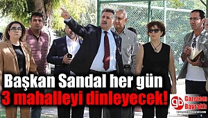 Başkan Sandal her gün 3 mahalleyi dinleyecek