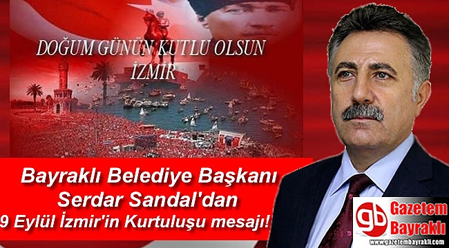 Bayraklı Belediye Başkanı Serdar Sandal'dan 9 Eylül İzmir'in Kurtuluşu mesajı