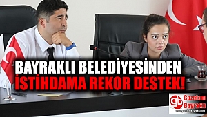 BAYRAKLI BELEDİYESİNDEN İSTİHDAMA REKOR DESTEK