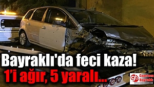 Bayraklı'da feci kaza: 1’i ağır, 5 yaralı