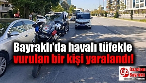 Bayraklı'da havalı tüfekle vurulan bir kişi yaralandı
