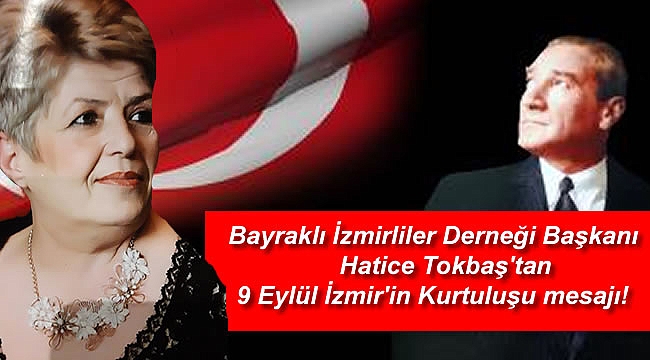Bayraklı İzmirliler Derneği Başkanı Hatice Tokbaş'tan 9 Eylül İzmir'in Kurtuluşu mesajı