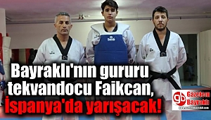 Bayraklı'nın gururu tekvandocu Faikcan, İspanya'da yarışacak