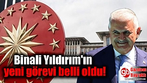 Binali Yıldırım'ın yeni görevi belli oldu