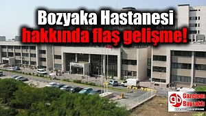 Bozyaka Hastanesi ile ilgili flaş gelişme