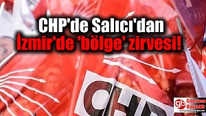 CHP'de Salıcı'dan İzmir'de 'bölge' zirvesi