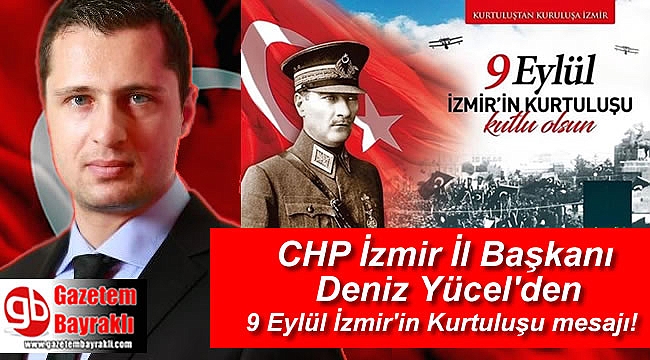 CHP İzmir İl Başkanı Deniz Yücel'den 9 Eylül İzmir'in Kurtuluşu mesajı