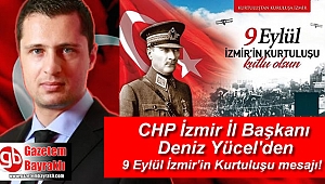 CHP İzmir İl Başkanı Deniz Yücel'den 9 Eylül İzmir'in Kurtuluşu mesajı