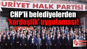  CHP'li belediyelerden 'kardeşlik' uygulaması