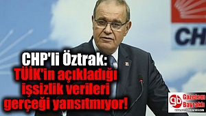 CHP'li Öztrak: TÜİK'in açıkladığı işsizlik verileri gerçeği yansıtmıyor