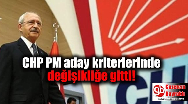 CHP PM aday kriterlerinde değişikliğe gitti