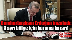 Cumhurbaşkanı Erdoğan imzaladı: 9 ayrı bölge için koruma kararı