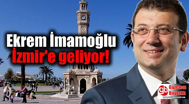 Ekrem İmamoğlu İzmir'e geliyor