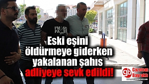 Eski eşini öldürmeye giderken yakalandığı ileri sürülen şahıs adliyeye sevk edildi