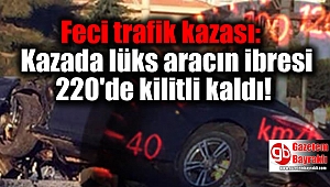 Feci trafik kazası: Kazada lüks aracın ibresi 220'de kilitli kaldı
