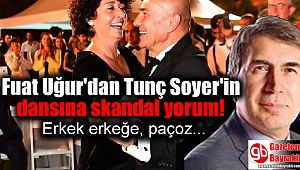 Fuat Uğur'dan Tunç Soyer'in dansına skandal yorum
