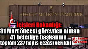 İçişleri Bakanlığı: 31 Mart öncesi görevden alınan 41 belediye başkanına toplam 237 hapis cezası verildi