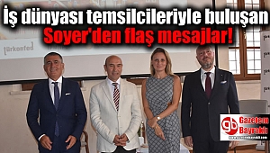 İş dünyası temsilcileriyle buluşan Soyer'den flaş mesajlar