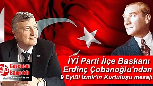 İYİ Parti İlçe Başkanı Erdinç Çobanoğlu'ndan 9 Eylül İzmir'in Kurtuluşu mesajı
