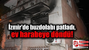 İzmir Buca'da buzdolabı patladı, ev harabeye döndü