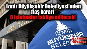 İzmir Büyükşehir Belediyesi'nden flaş karar: O işletmeler tahliye edilecek