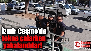 İzmir Çeşme'de tekne çalarken yakalandılar