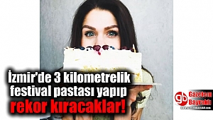 İzmir'de 3 kilometrelik festival pastası yapıp rekor kıracaklar
