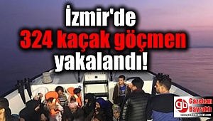 İzmir'de 324 kaçak göçmen yakalandı
