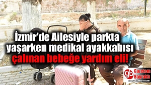 İzmir'de Ailesiyle parkta yaşarken medikal ayakkabısı çalınan bebeğe yardım eli