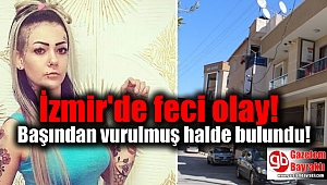 İzmir'de bir kadın başından vurulmuş halde bulundu
