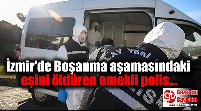 İzmir'de Boşanma aşamasındaki eşini öldüren emekli polis intihar etti