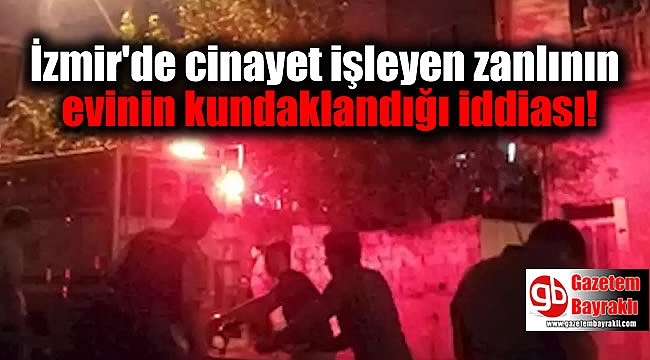 İzmir'de cinayet işleyen zanlının evinin kundaklandığı iddiası